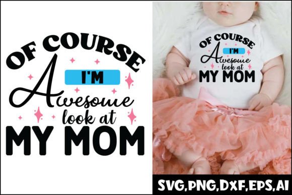 Of Course I'm Awesome Look at My Mom Svg: Crafts & Graphics